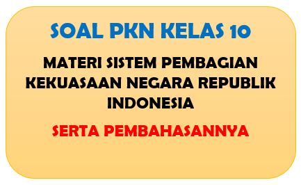 Soal Pkn Kelas 10 Materi Sistem Pembagian Kekuasaan Negara Republik Indonesia Panduandapodik Id