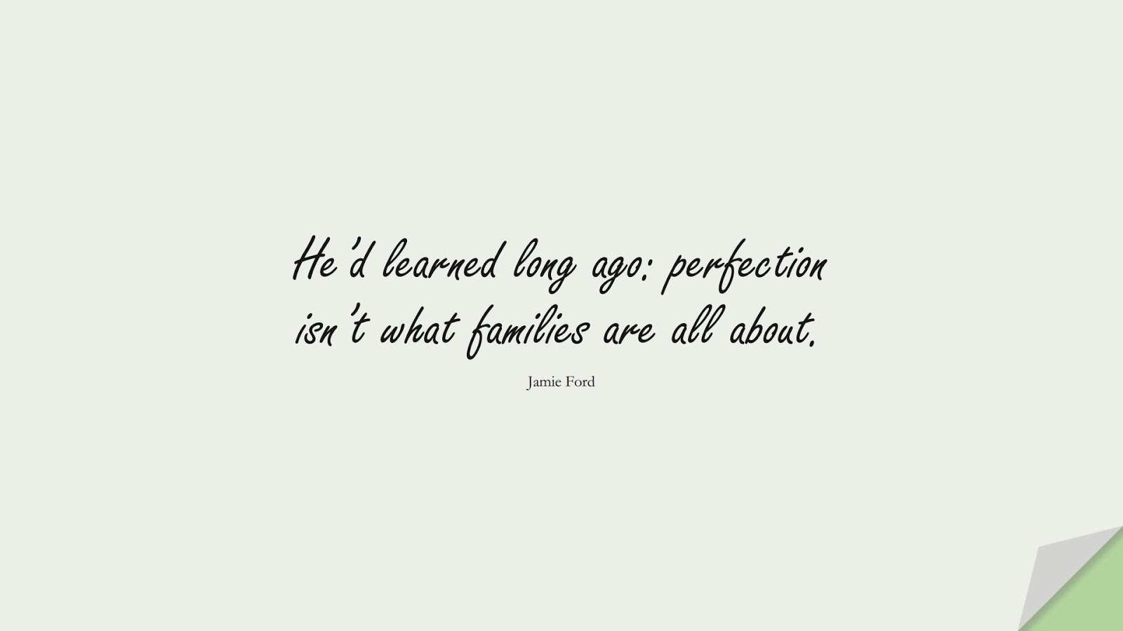 He’d learned long ago: perfection isn’t what families are all about. (Jamie Ford);  #FamilyQuotes