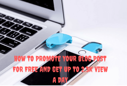 HOW TO PROMOTE YOUR BLOG POST FOR FREE AND GET UP TO 2.3K VIEW A DAY