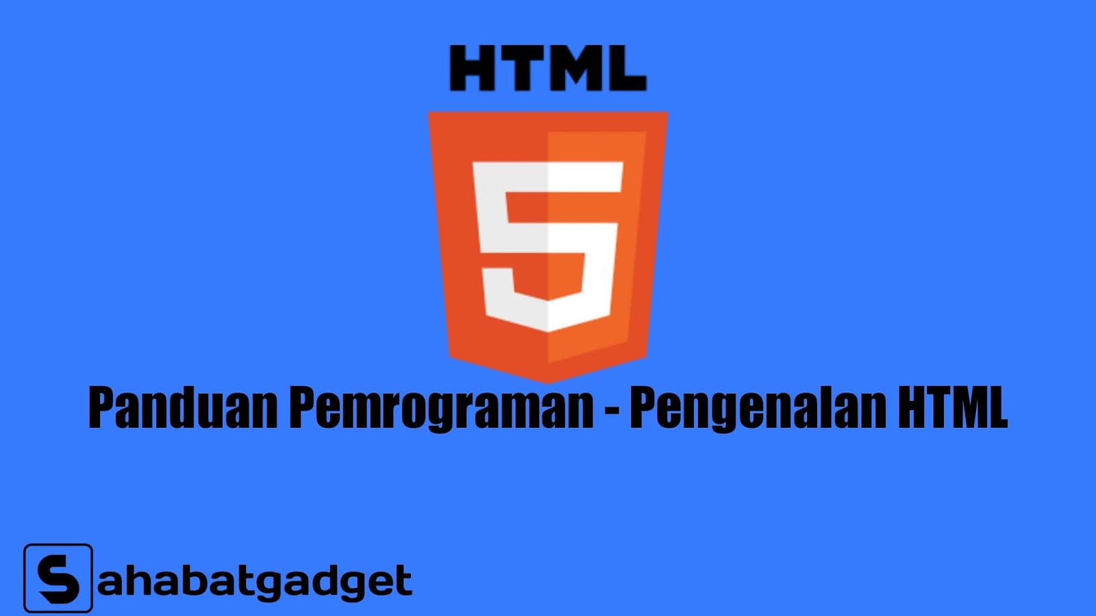 Panduan Pemrograman - Pengenalan HTML - Sahabatgadget