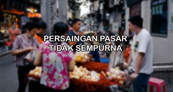 Persaingan Pasar Tidak Sempurna | Makalah Kondang