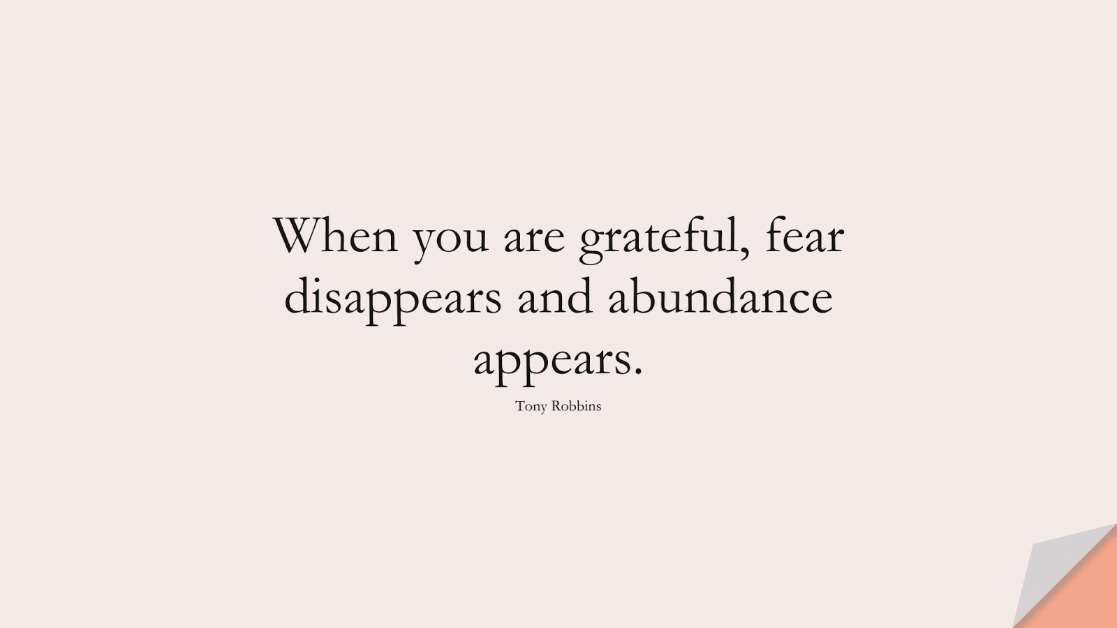 When you are grateful, fear disappears and abundance appears. (Tony Robbins);  #FearQuotes