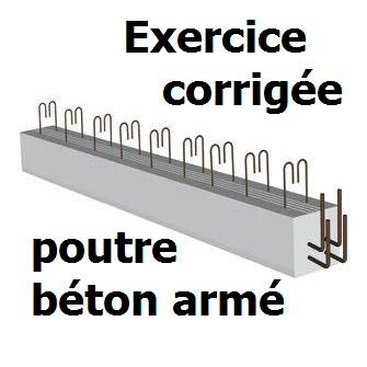 Exercice avec solution pour poutre béton armé.