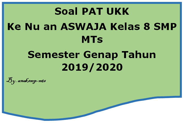 Soal Pat Ukk Ke Nu An Aswaja Kelas 8 Smp Mts Semester Genap Tahun 2019 2020 Anak Smp Mts