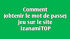 Comment (obtenir des mots de passe) les derniers jeux du site izanami.top