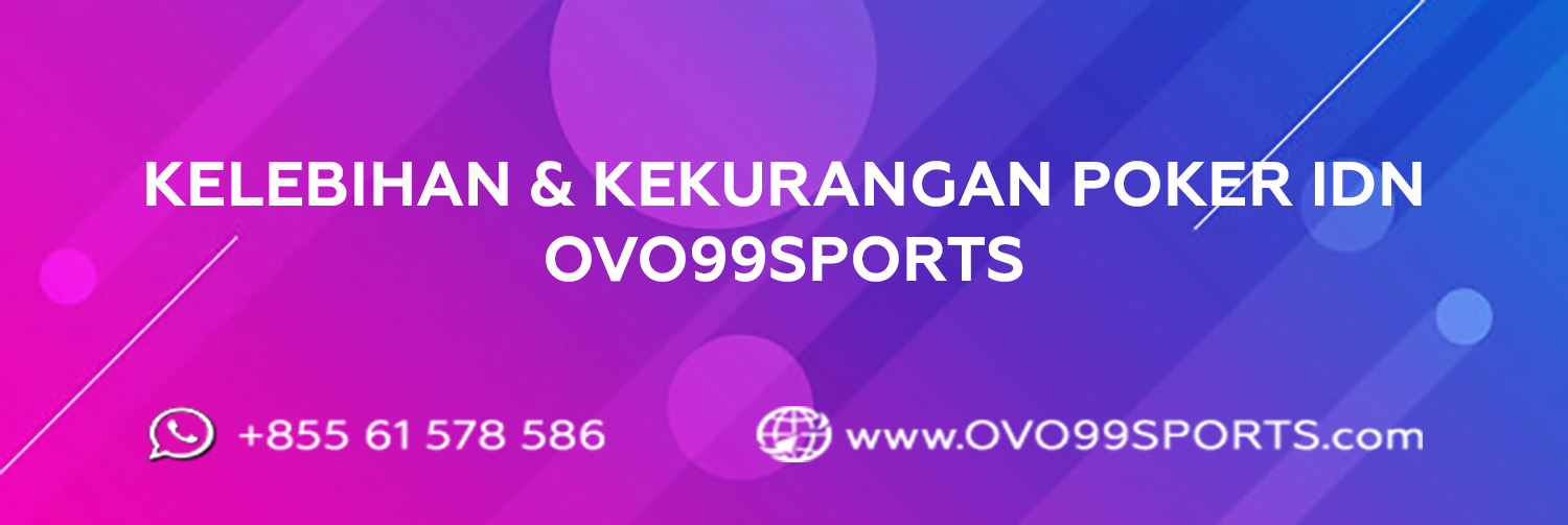 Kelebihan dan Kekurangan Poker IDN Ovo99sports