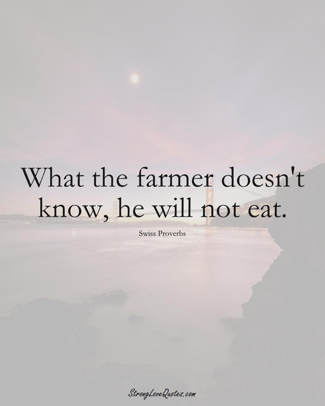 What the farmer doesn't know, he will not eat. (Swiss Sayings);  #EuropeanSayings