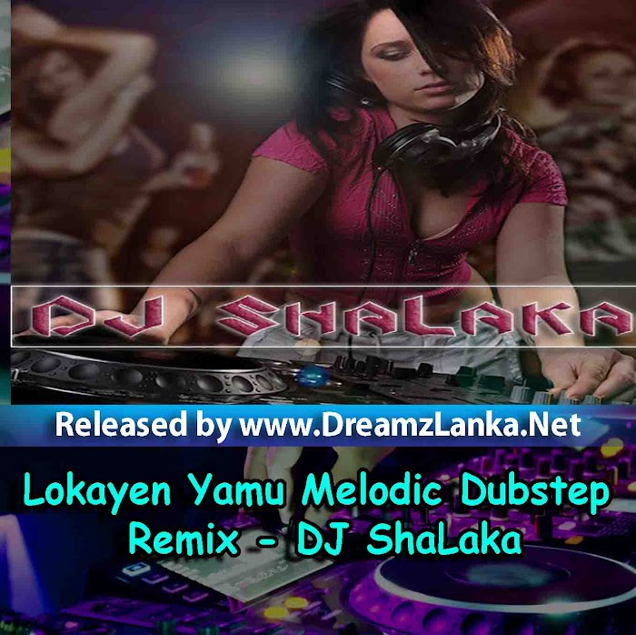 Lokayen Yamu Melodic Dubstep Remix - DJ ShaLaka