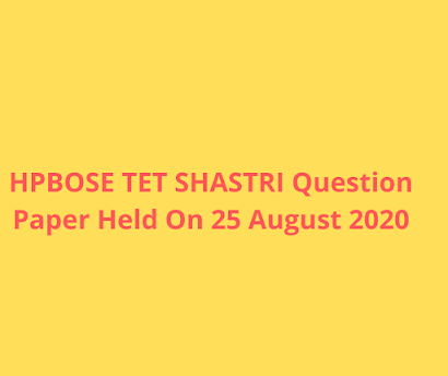 HPBOSE TET SHASTRI Question Paper Held On 25 August 2020 HPBOSE TET SHASTRI Question Paper Held On 25 August 2020