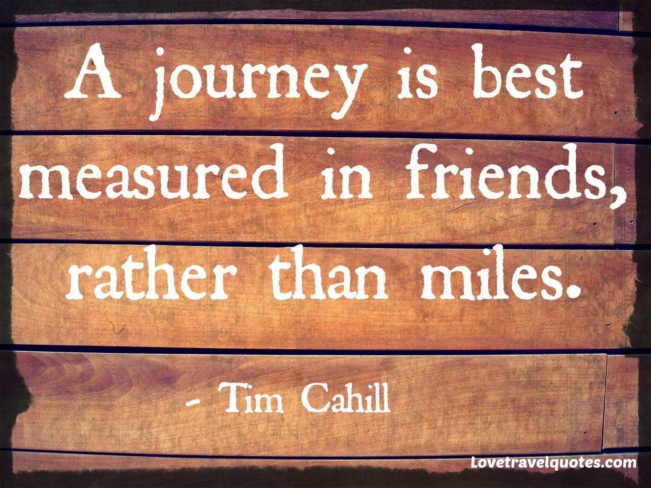 a journey is best measured in friends, rather than miles