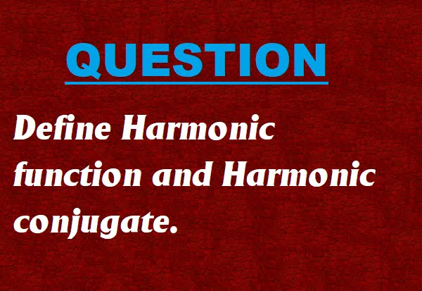 Define Harmonic function and Harmonic conjugate. - M.M.R cse