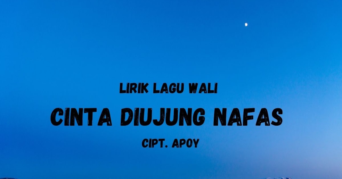 Lirik Lagu Wali Cinta Diujung Nafas Cipt Apoy Aekbila