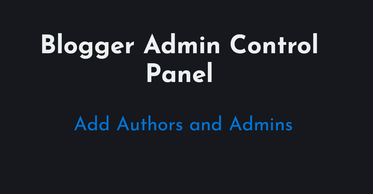 Blogger Admin Control Panel - How to Add Multi Admins & Authors