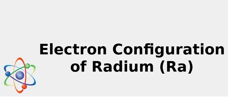 2021 Electron Configuration Of Radium Ra Complete Abbreviated Uses