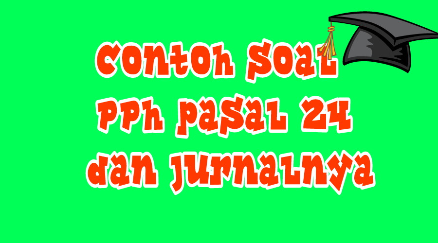 Contoh Soal Pph Pasal 24 Dan Jurnal Akuntansi Perpajakan Mas Raffi