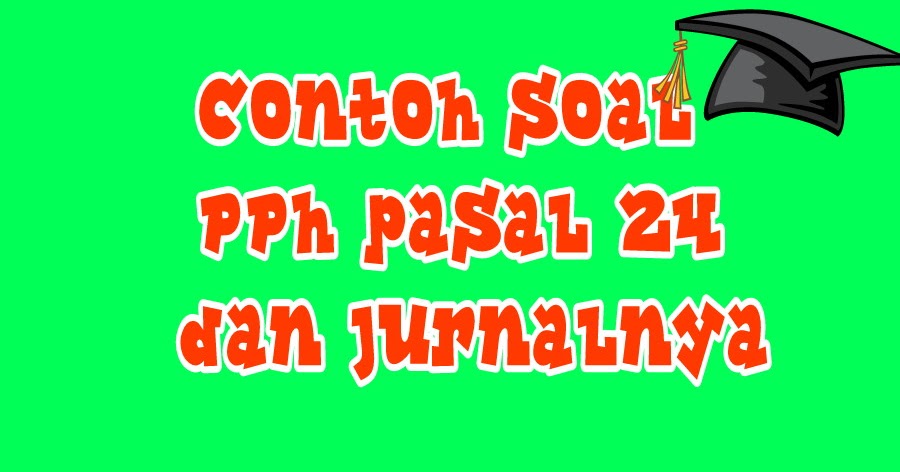 √ Contoh Soal PPh pasal 24 dan Jurnal Akuntansi Perpajakan