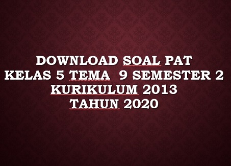 Download Soal Pat Tema 9 Kelas 5 Semester 2 K13 Tahun 2020 Info Pendidikan