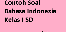 Contoh Soal Bahasa Indonesia Kelas I SD Tahun Pelajaran 2020/2021