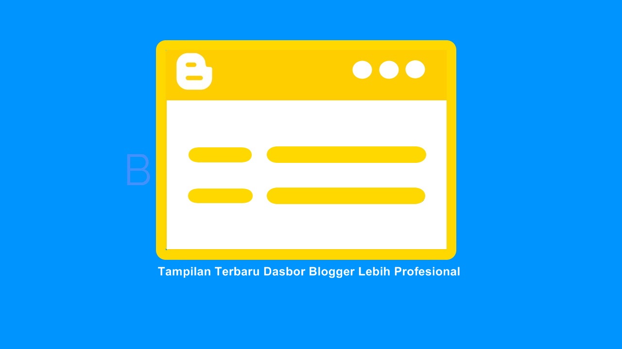 Tampilan Terbaru Dasbor Blogger Lebih Profesional