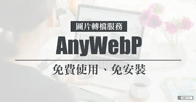 AnyWebP WebP format image converter / 免費使用、免安裝、支援多種格式的 WebP 轉換器 - AnyWebP