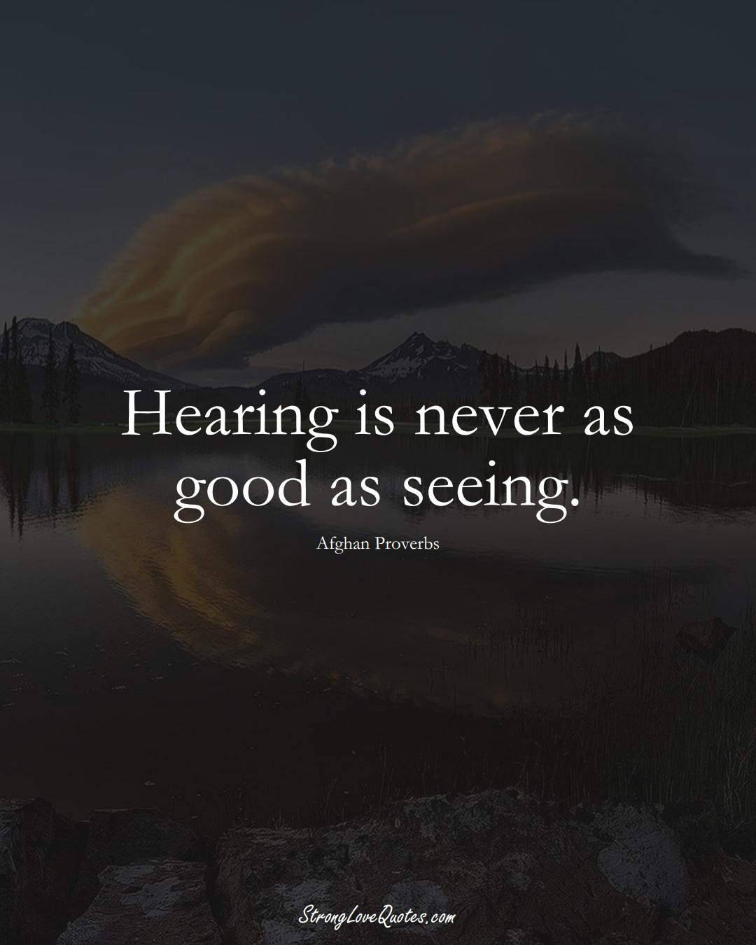 Hearing is never as good as seeing. (Afghan Sayings);  #AsianSayings