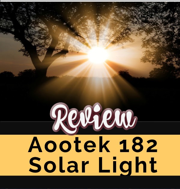 Aootek 182 Solar Light Reviewed A Favorite!