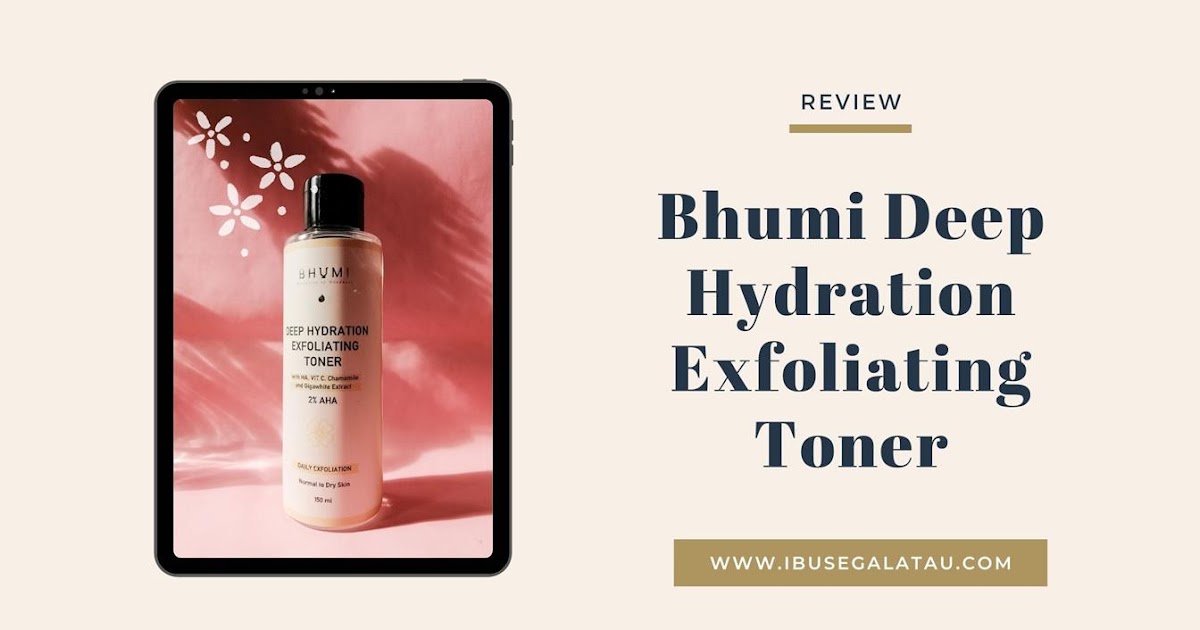 Review Bhumi Deep Hydration Exfoliating Toner Ibu Segala Tau