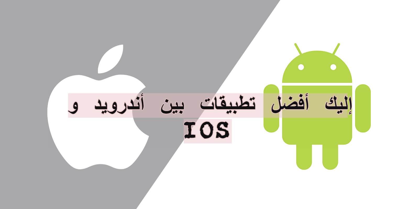 إليك أفضل تطبيقات بين أندرويد و IOS حتى الأن إليك أفضل تطبيقات بين أندرويد و IOS حتى الأن