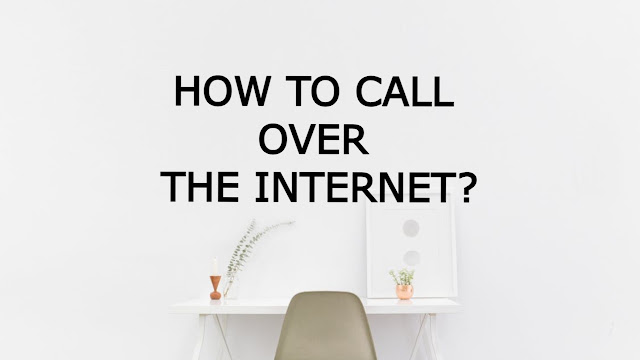 HOW TO CALL OVER THE INTERNET? HOW TO CALL OVER THE INTERNET?