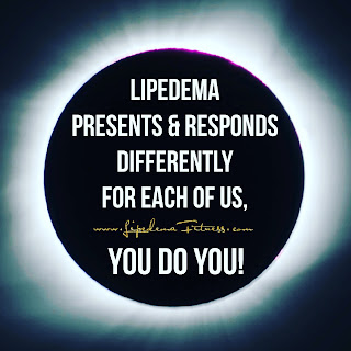 Lipedema presents and responds differently in each of us, you have to learn what works for you and know you are your own best resource.
