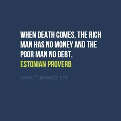 When death comes, the rich man has no money and the poor man no debt