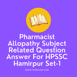 Pharmacist Allopathy Subject Related Question Answer For HPSSC Hamirpur Set-1 Pharmacist Allopathy Subject Related Question Answer For HPSSC Hamirpur Set-1
