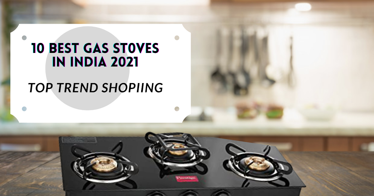 10 best gas stoves in India 2021 Reviews & Buyer’s Guide