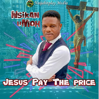 Nsikan Umoh – Jesus Pay The Price