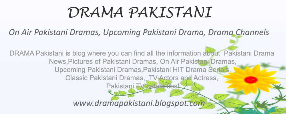 DRAMA Pakistani "On Air Pakistani Dramas, Upcoming Pakistani Drama, Drama Channels