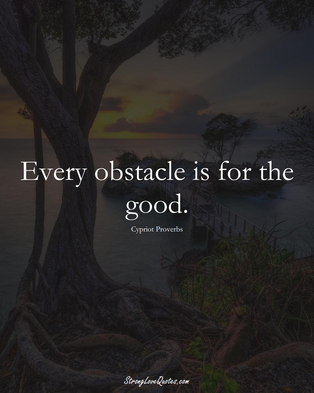 Every obstacle is for the good. (Cypriot Sayings);  #MiddleEasternSayings