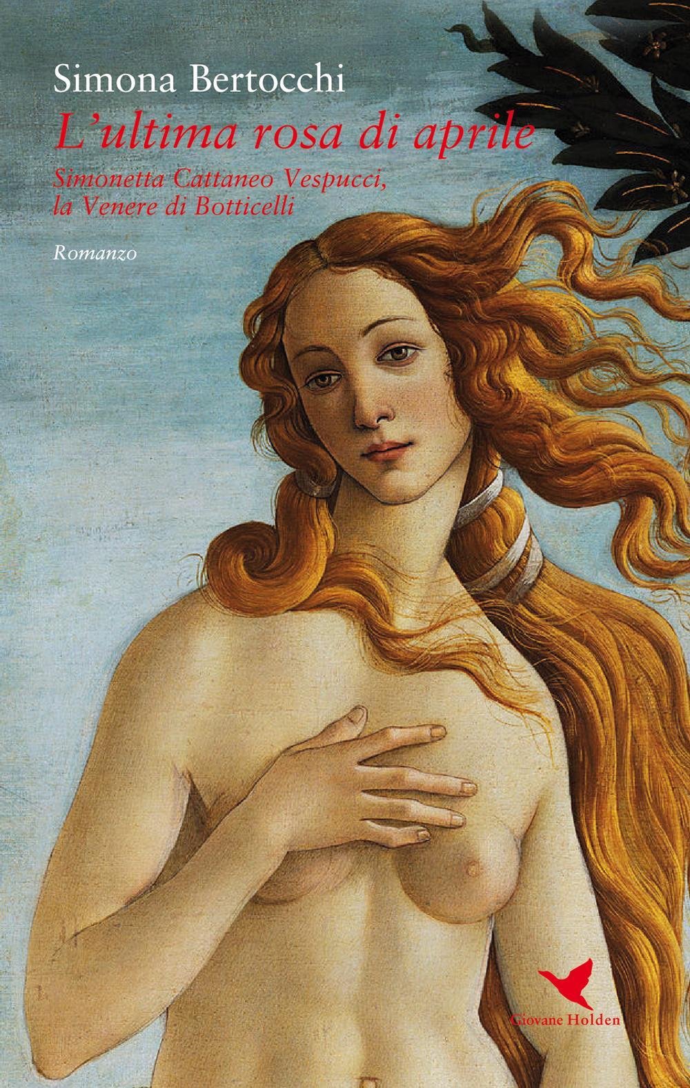 6 RISTAMPA L'ultima rosa di Aprile. Simonetta Cattaneo Vespucci, la Venere di Botticelli