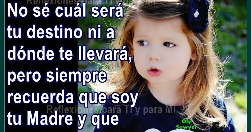 Reflexiones para TI y para MÍ: * Mi querida hija: No sé cuál será tu ...
