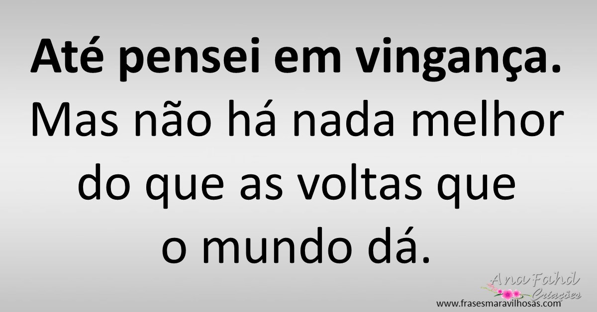 FRASES MARAVILHOSAS As voltas que o mundo dá
