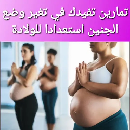 تمارين لتغيير وضعية الجنين المقعدي داخل الرحم
