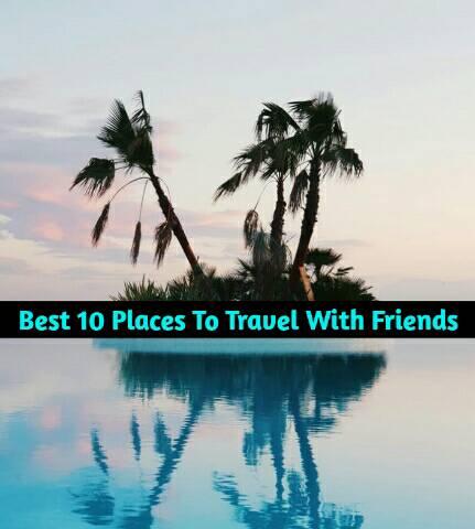 Best 10 Places To Travel With Friends - 2020 - Cute Love Status