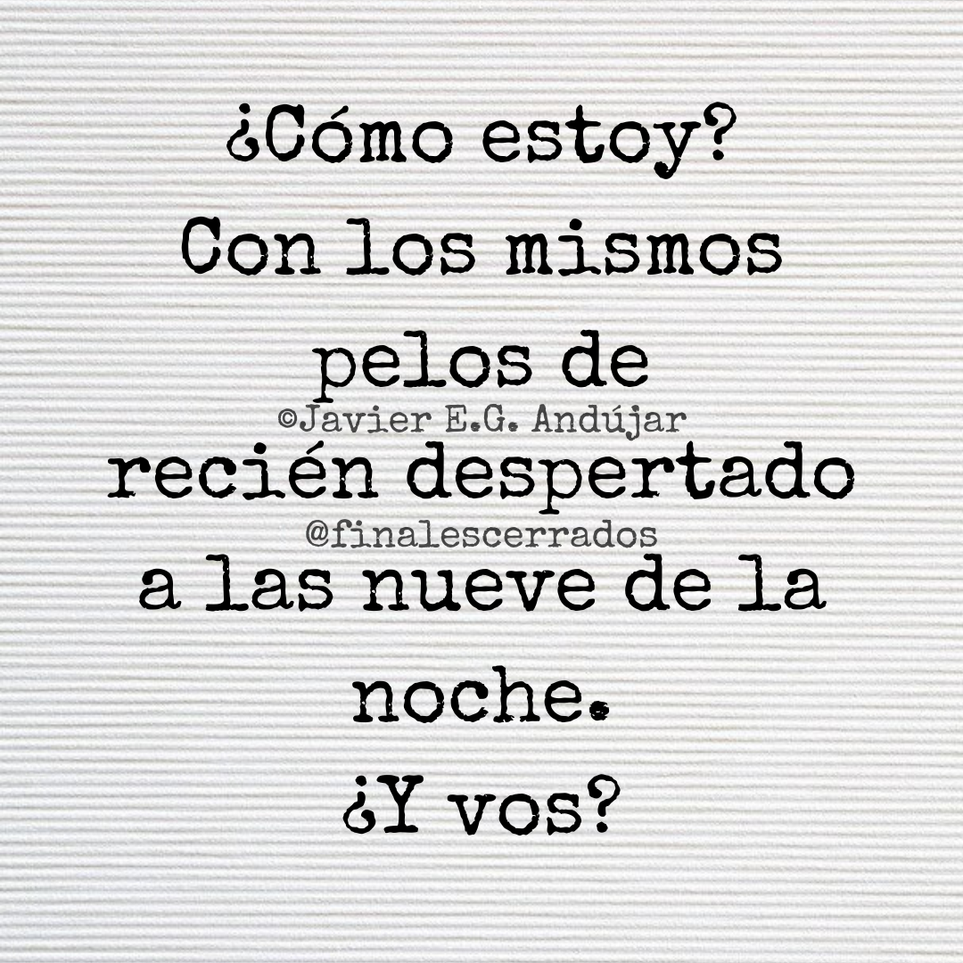 ¿Cómo estoy?  Con los mismos pelos de recién despertado a las nueve de la noche.  ¿Y vos?