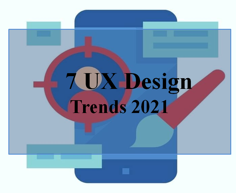 7 UX Design Trends for 2021