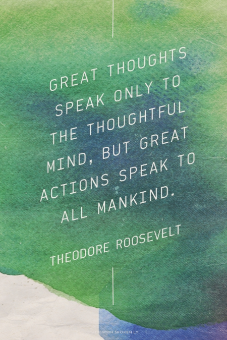 Great thoughts speak only to the thoughtful mind, but great actions speak to all mankind.  #quote
