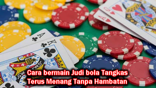 Cara Bermain Judi Bola Tangkas Terus Menang Tanpa Hambatan