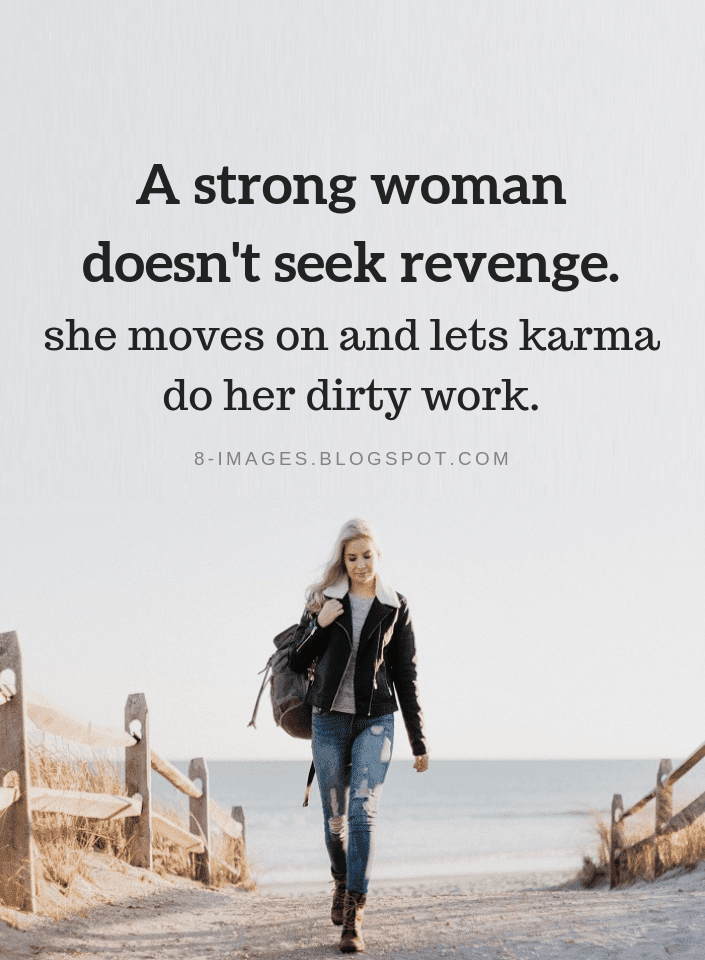 A strong woman doesn't seek revenge. she moves on and lets karma do her