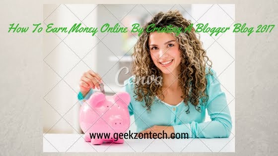 How To Earn Money Online By Creating A Blogger Blog 2017 How To Earn Money Online By Creating A Blogger Blog 2017
