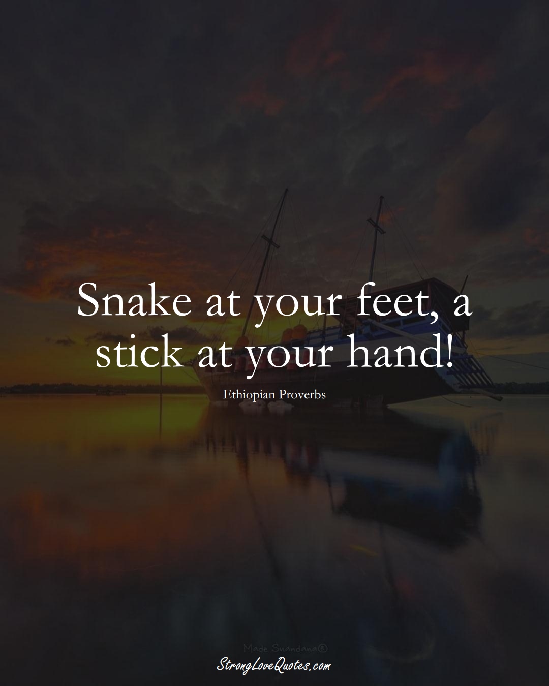 Snake at your feet, a stick at your hand! (Ethiopian Sayings);  #AfricanSayings
