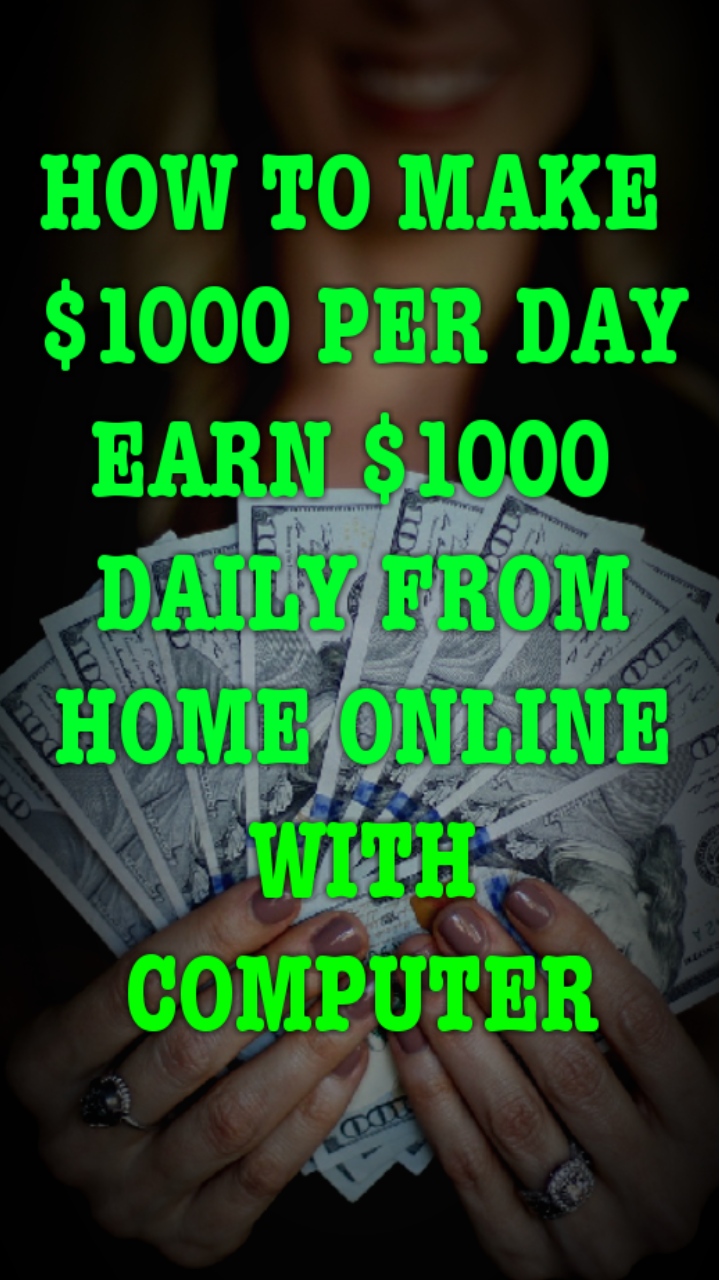 HOW TO MAKE 1000 PER DAY EARN 1000 DAILY FROM HOME ONLINE WITH COMPUTER