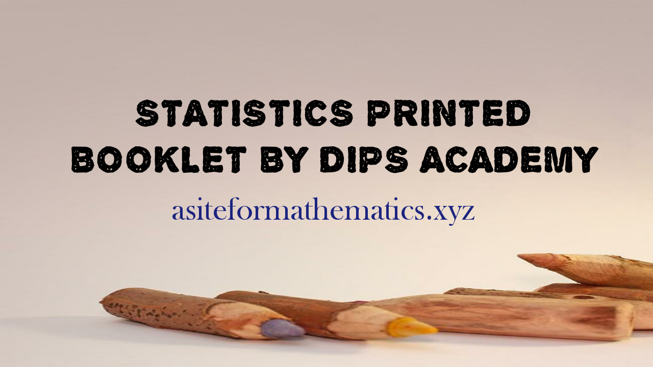 STASTISTICS PRINTED BOOKLET BY DIPS ACADEMY SITE FOR MATHEMATICS